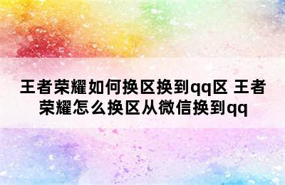 王者荣耀如何换区换到qq区 王者荣耀怎么换区从微信换到qq